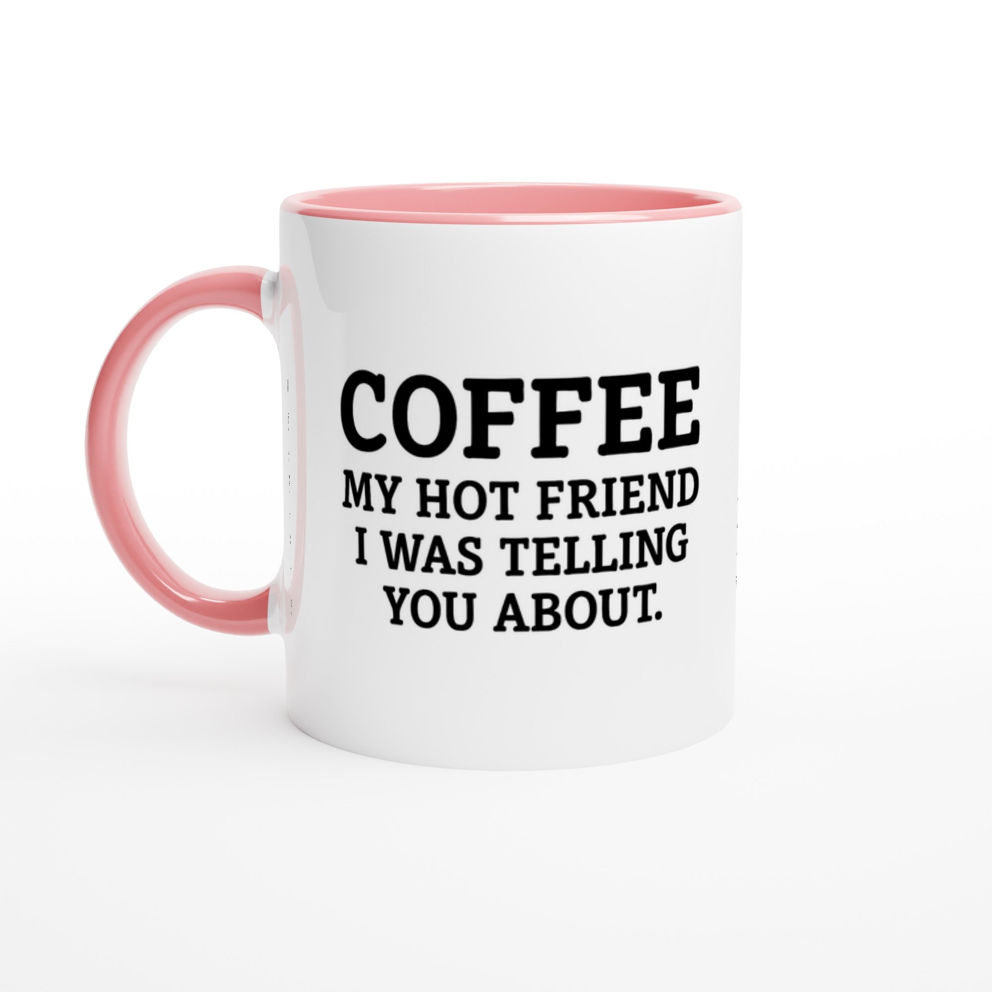 Coffee, My Hot Friend Mug - Fun Gift for Coffee Lovers - Dishwasher Safe Ceramic 11oz Ceramic Pink