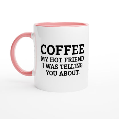 Coffee, My Hot Friend Mug - Fun Gift for Coffee Lovers - Dishwasher Safe Ceramic 11oz Ceramic Pink