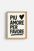 Italian Quote Wall Art Print | Piu Amore Per Favore, Minimalist Black and White Poster