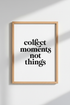Collect Moments Not Things Wall Art | Minimalist Quote Poster, Modern Home Decor