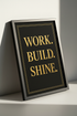 Work Build Shine Wall Art Print | Motivational Quote Poster | Gold Lettering Home Decor | Black & Gold Inspiration Wall Hanging