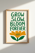 Positive Quote Art Print | Retro Floral Room Decor | Grow Slow Bloom Forever Poster
