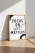 Focus On What Matters Wall Art | Home Office Decor | Minimalist Quote Poster