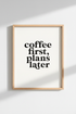 Coffee First Plans Later Wall Art | Kitchen Decor | Minimalist Typography Poster