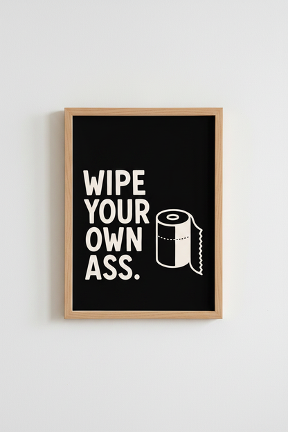 Funny Bathroom Wall Art Print | Wipe Your Own Ass Poster | Minimalist Black Decor