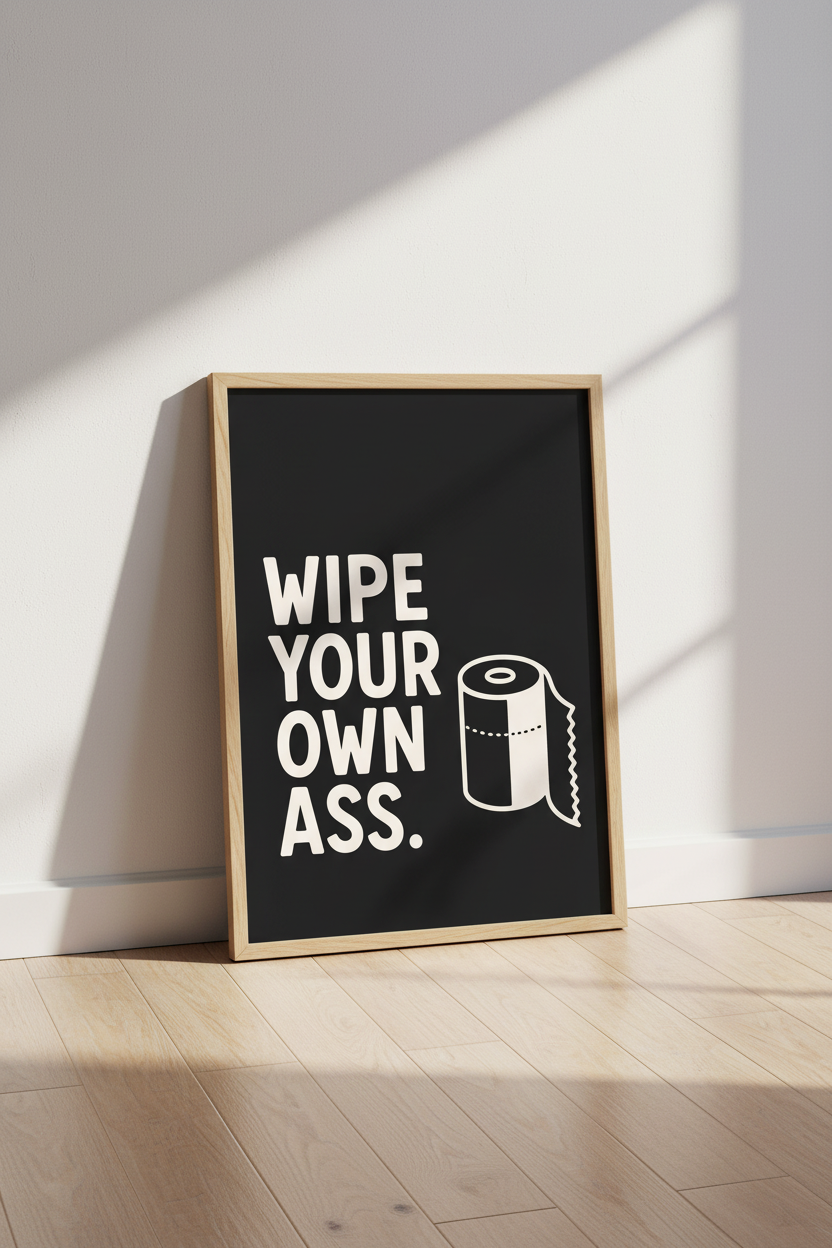Funny Bathroom Wall Art Print | Wipe Your Own Ass Poster | Minimalist Black Decor