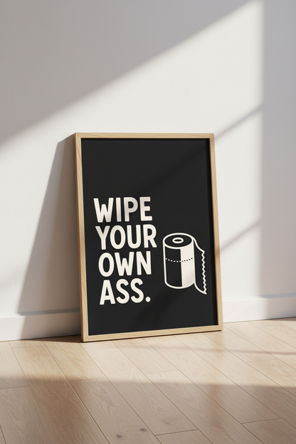 Funny Bathroom Wall Art Print | Wipe Your Own Ass Poster | Minimalist Black Decor