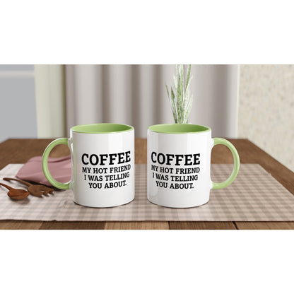 Coffee, My Hot Friend Mug - Fun Gift for Coffee Lovers - Dishwasher Safe Ceramic 11oz