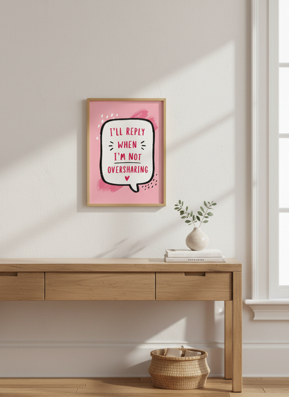 I will reply when I am not oversharing Art Print