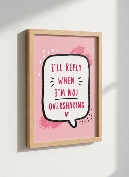 I will reply when I am not oversharing Art Print